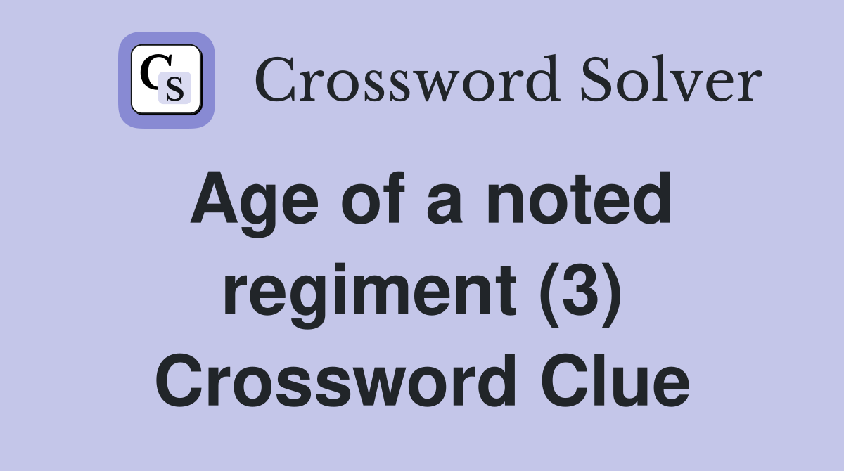 Age of a noted regiment (3) Crossword Clue