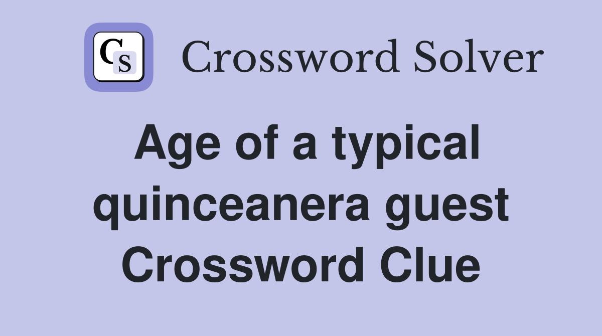 Age of a typical quinceanera guest Crossword Clue