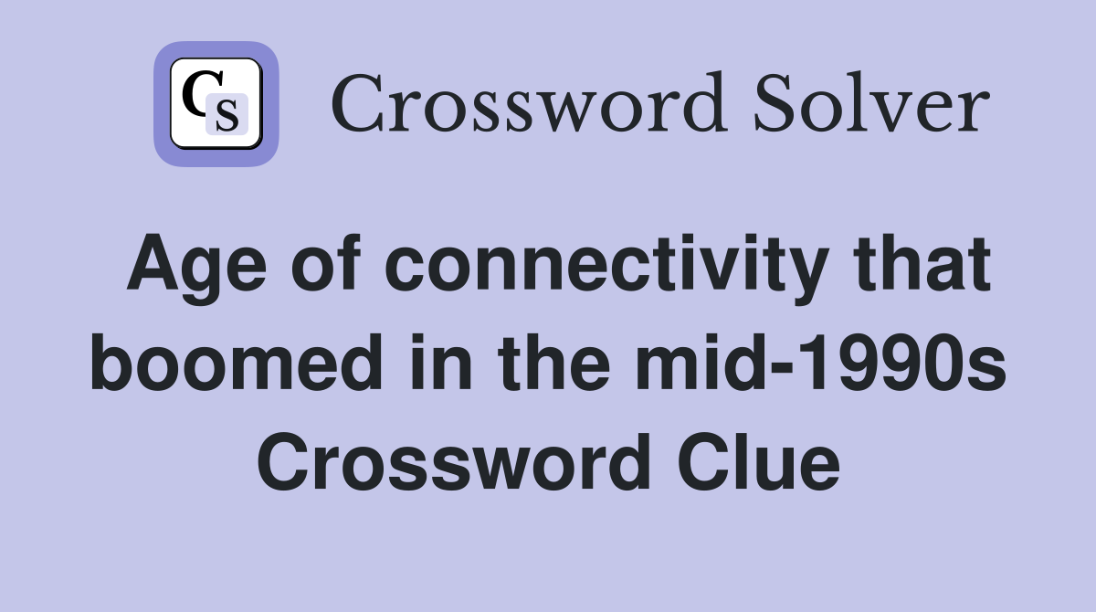 Age of connectivity that boomed in the mid-1990s Crossword Clue