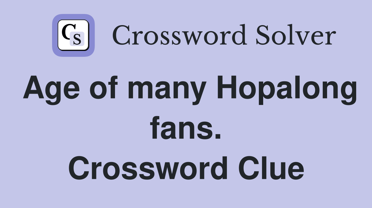 Age of many Hopalong fans. Crossword Clue