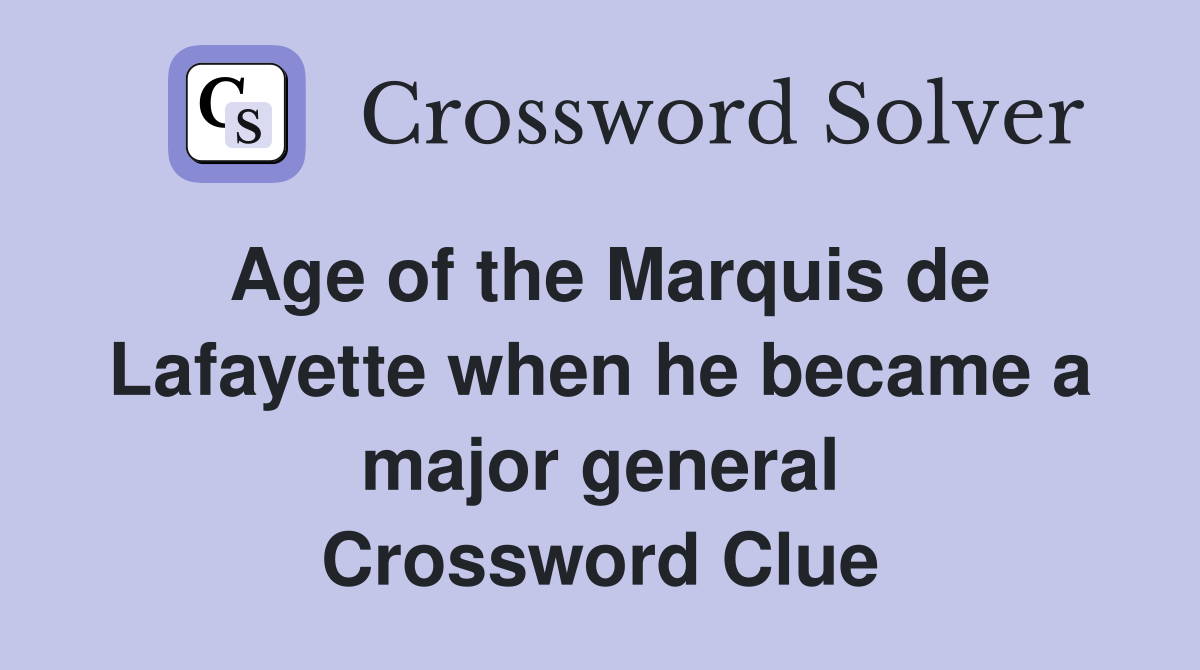 Age of the Marquis de Lafayette when he became a major general Crossword Clue