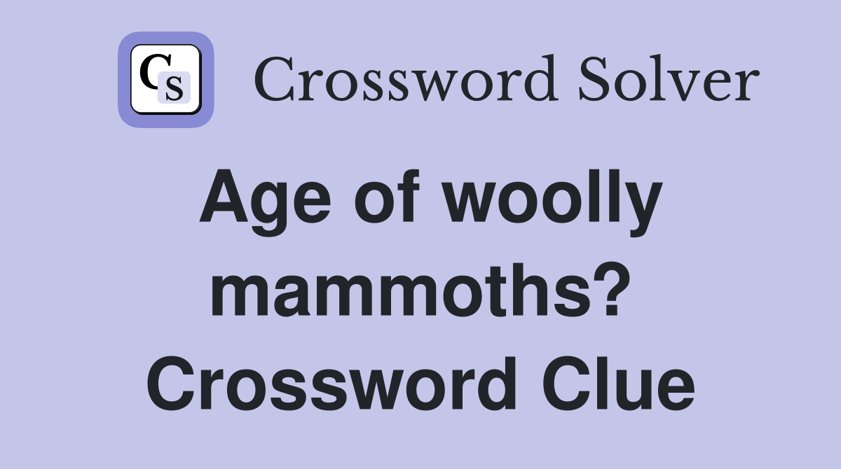 Age of woolly mammoths? Crossword Clue