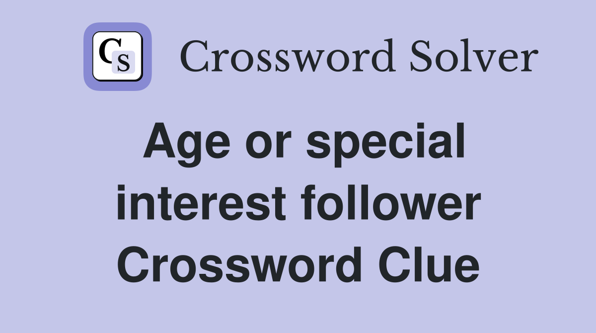 Age or special interest follower Crossword Clue