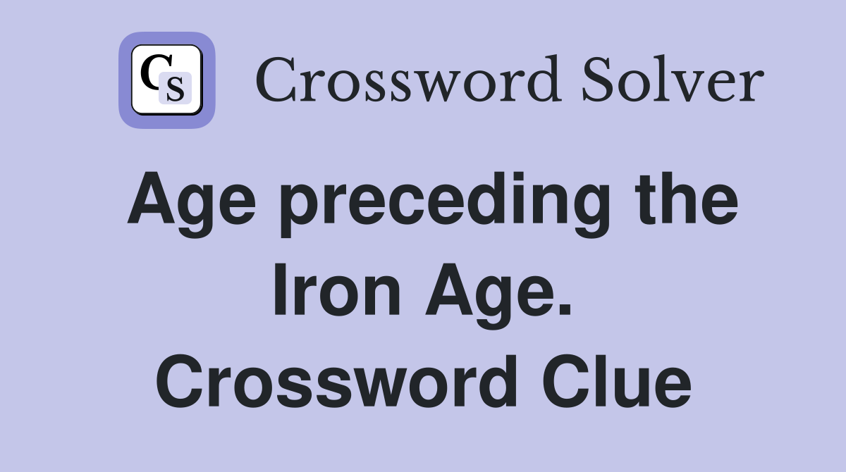 Age preceding the Iron Age. Crossword Clue