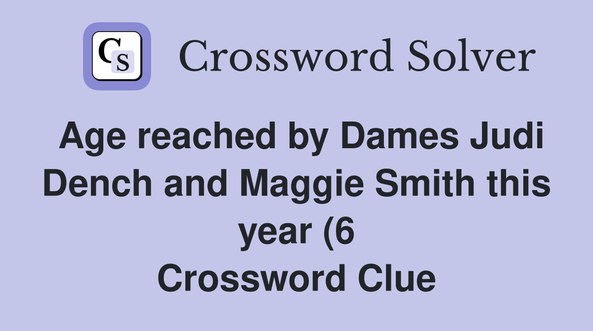 Age reached by Dames Judi Dench and Maggie Smith this year (6 Age reached by Dames Judi Dench and Maggie Smith this year (6