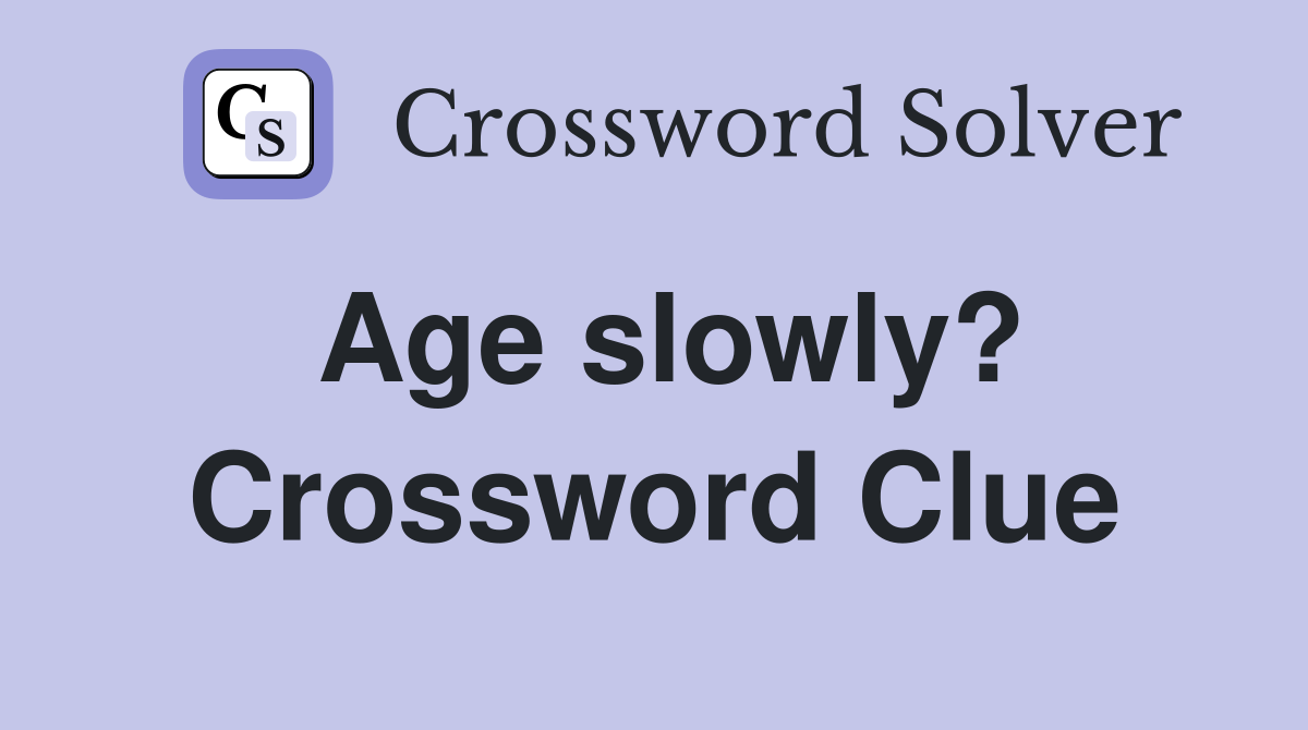 Age slowly? Crossword Clue