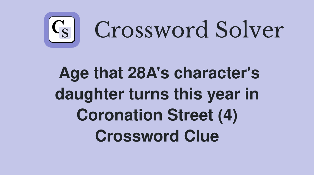 Age that 28A's character's daughter turns this year in Coronation Street (4) Crossword Clue