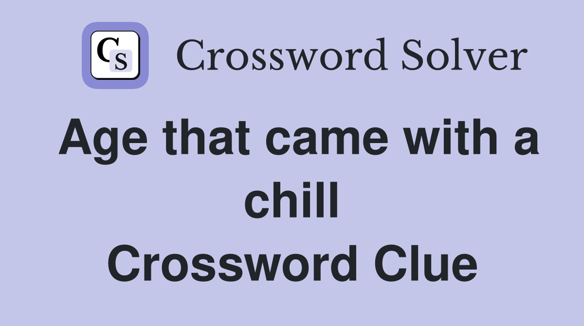 Age that came with a chill Crossword Clue