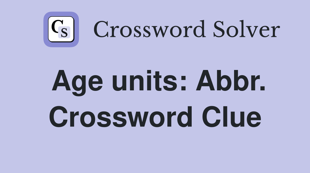Age units: Abbr. Crossword Clue