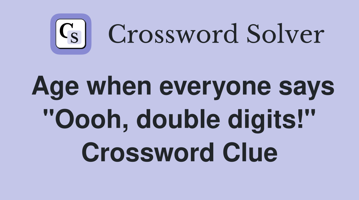 Age when everyone says "Oooh, double digits!" Crossword Clue