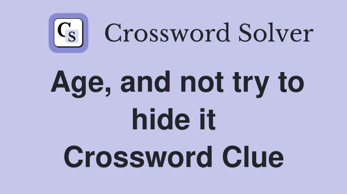 Age, and not try to hide it Crossword Clue