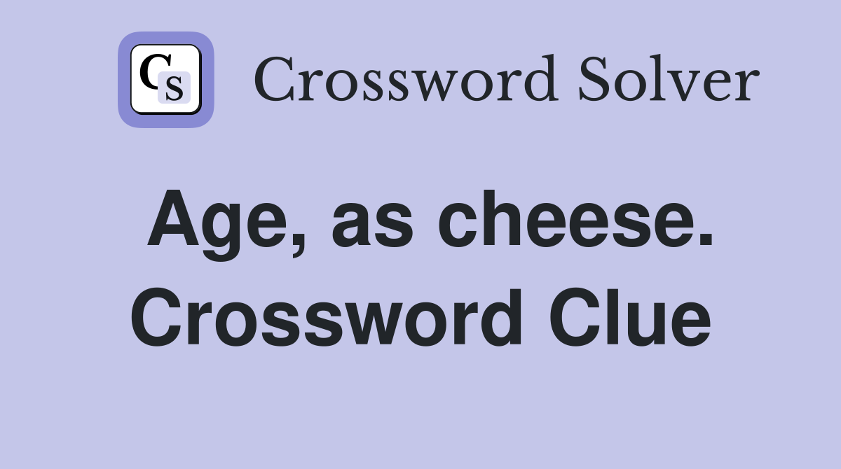 Age, as cheese. Crossword Clue