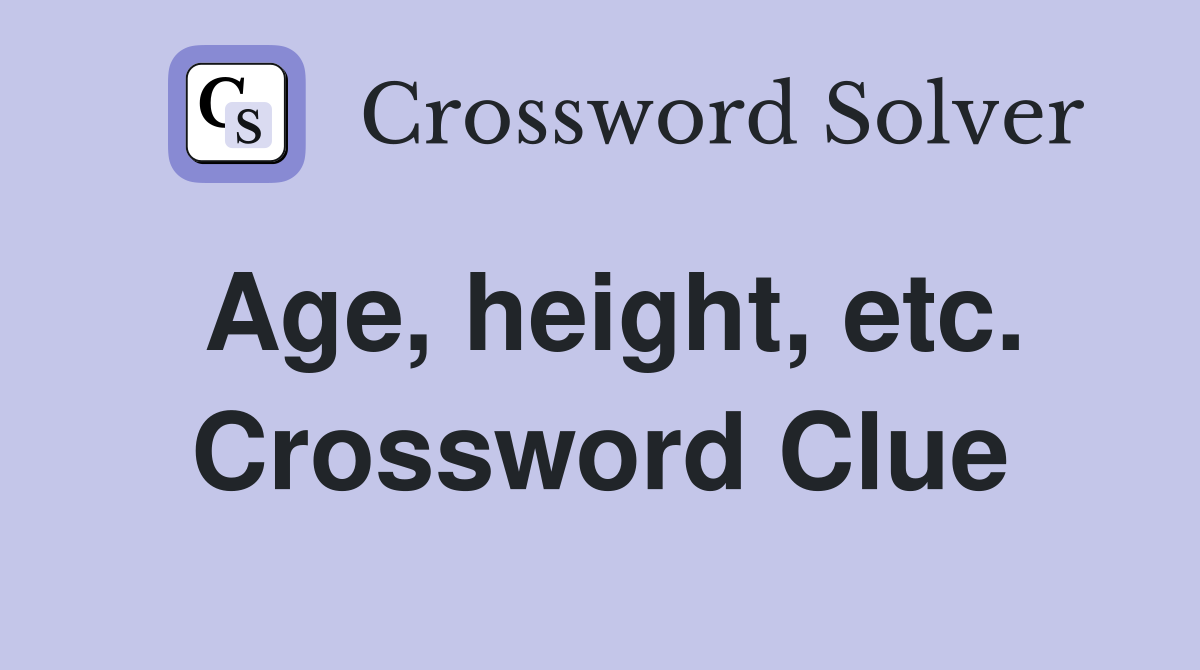 Age, height, etc. Crossword Clue