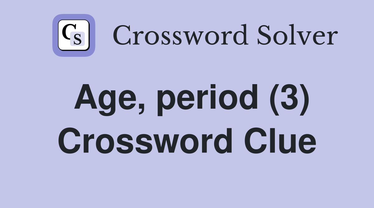 Age, period (3) Crossword Clue