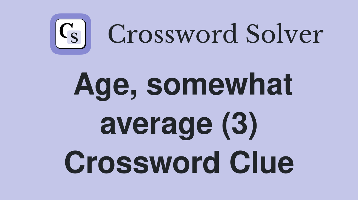 Age, somewhat average (3) Crossword Clue