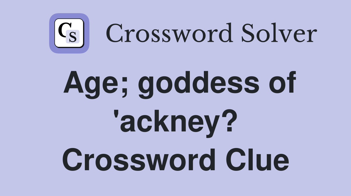 Age; goddess of 'ackney? Crossword Clue