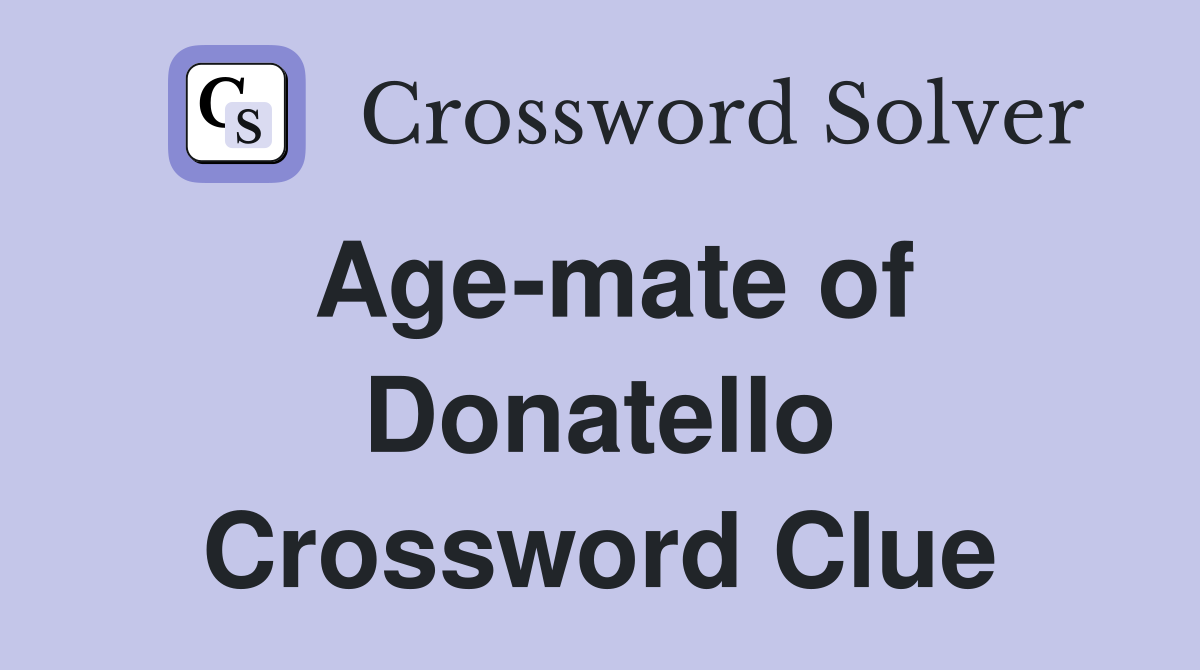 Age-mate of Donatello Crossword Clue