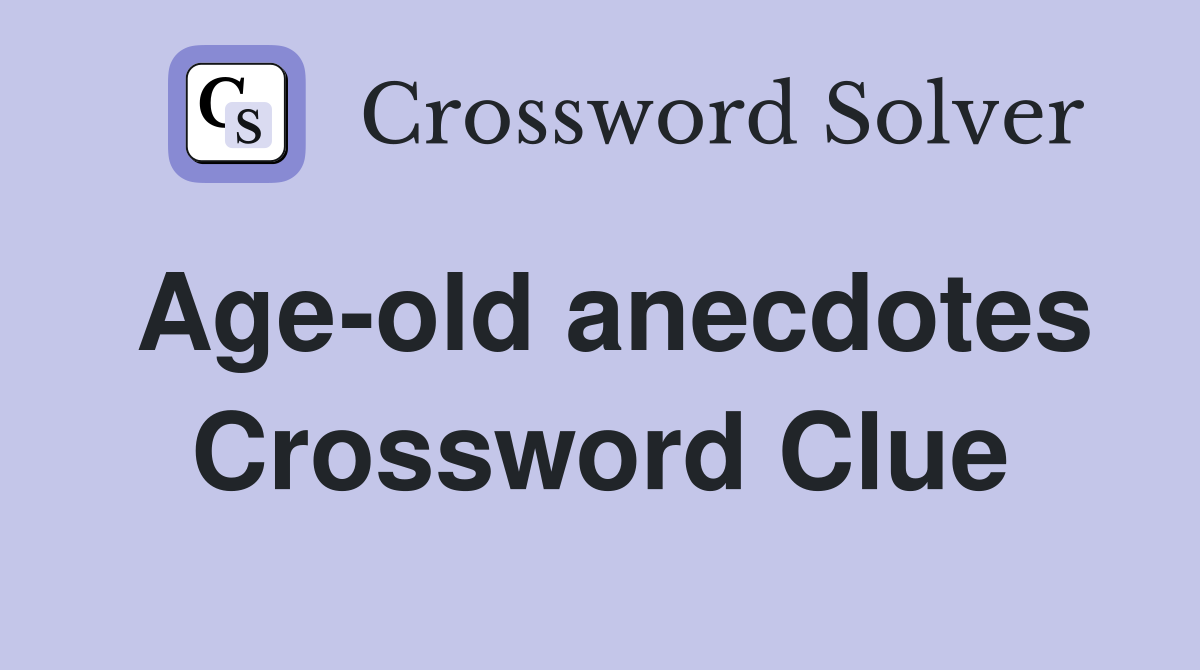 Age-old anecdotes Crossword Clue
