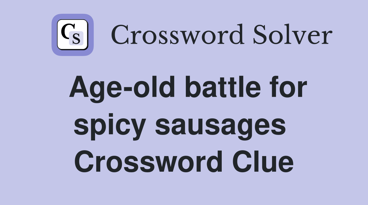 Age-old battle for spicy sausages  Crossword Clue