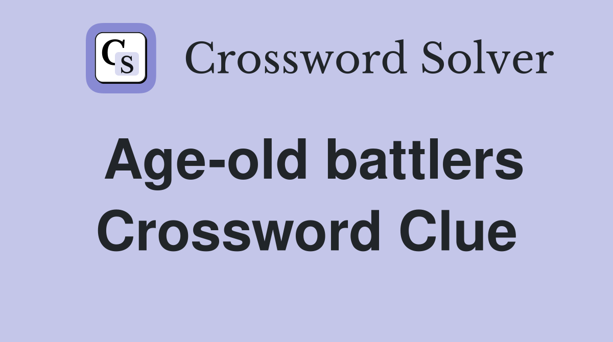 Age-old battlers Crossword Clue