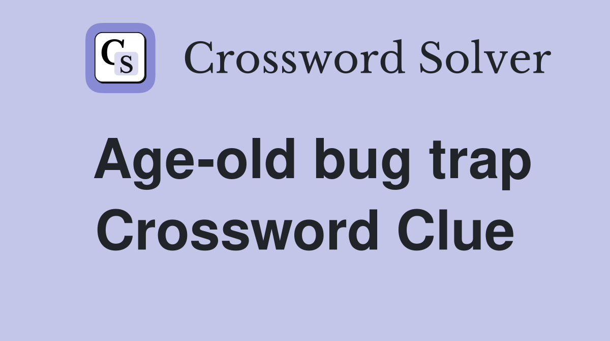 Age-old bug trap Crossword Clue