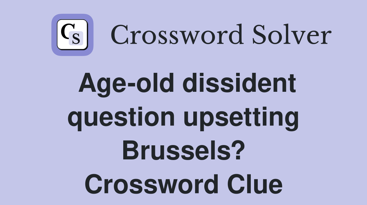 Age-old dissident question upsetting Brussels? Crossword Clue