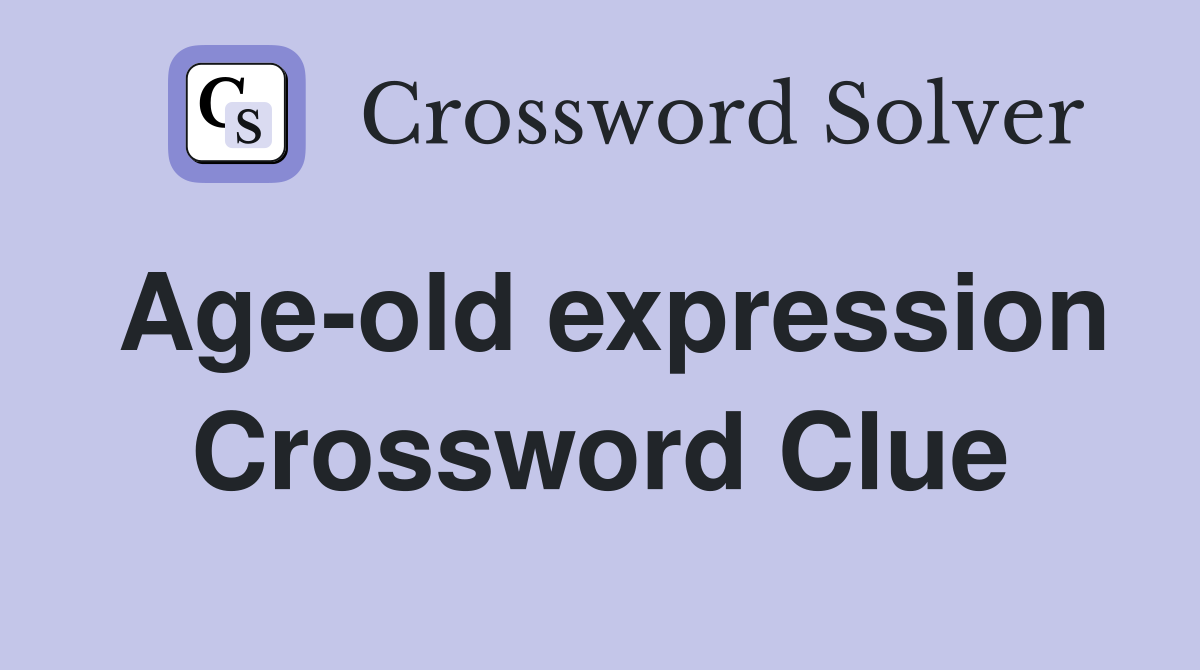 Age-old expression Crossword Clue
