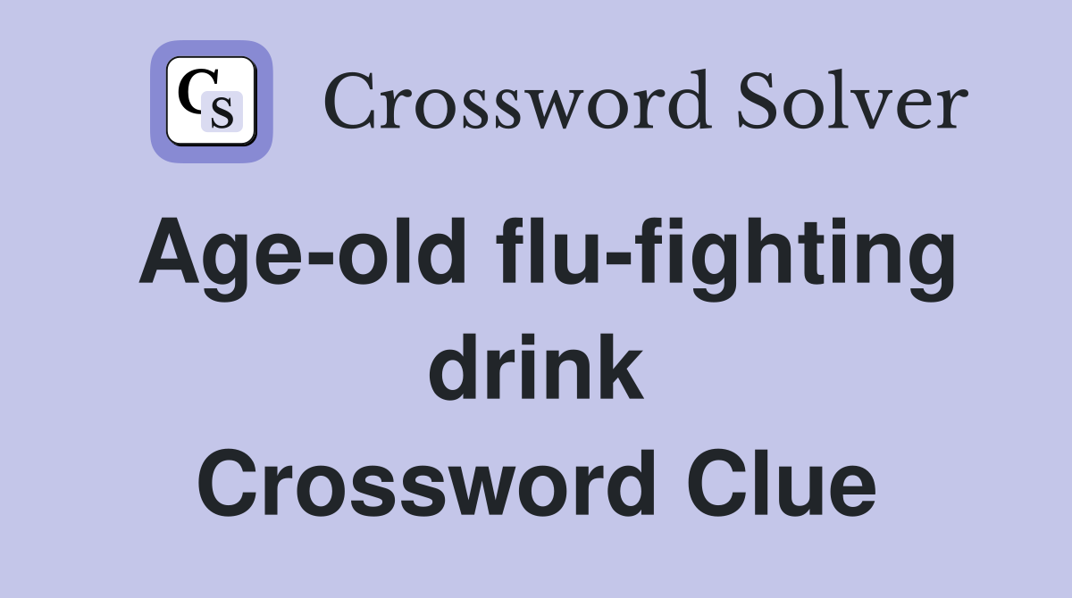 Age-old flu-fighting drink Crossword Clue