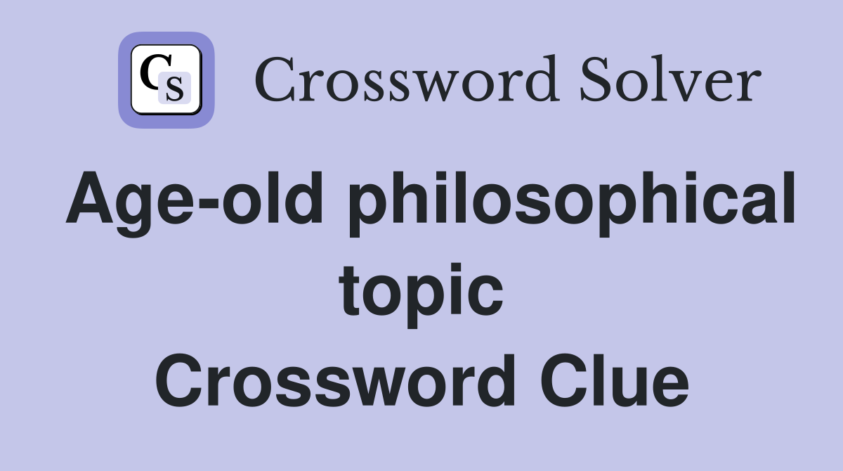 Age-old philosophical topic Crossword Clue