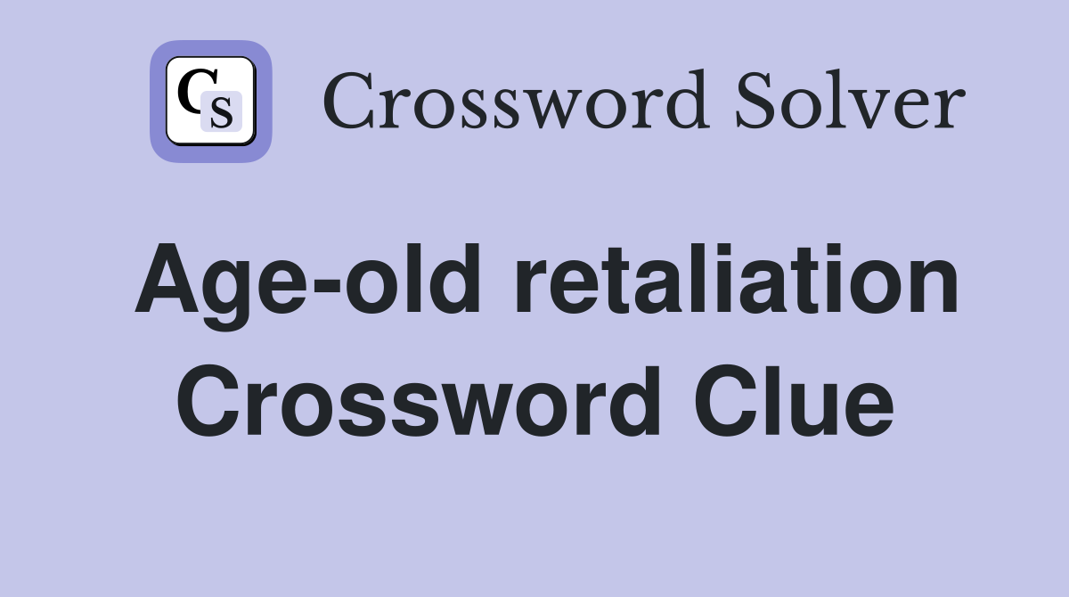 Age-old retaliation Crossword Clue