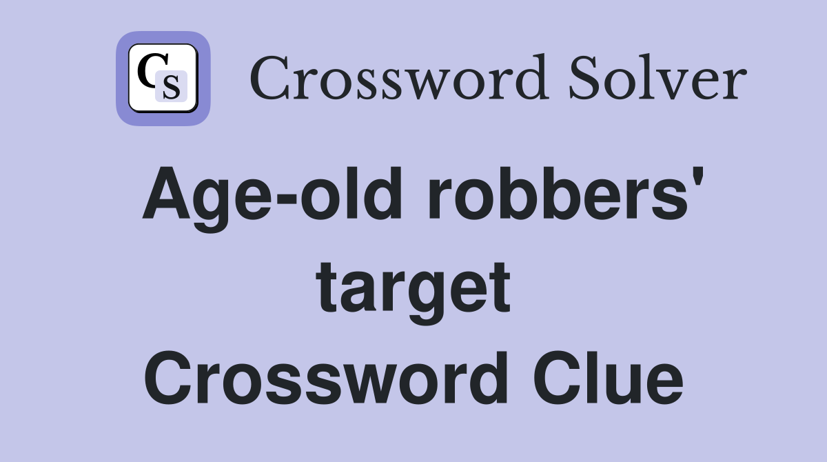Age-old robbers' target Crossword Clue