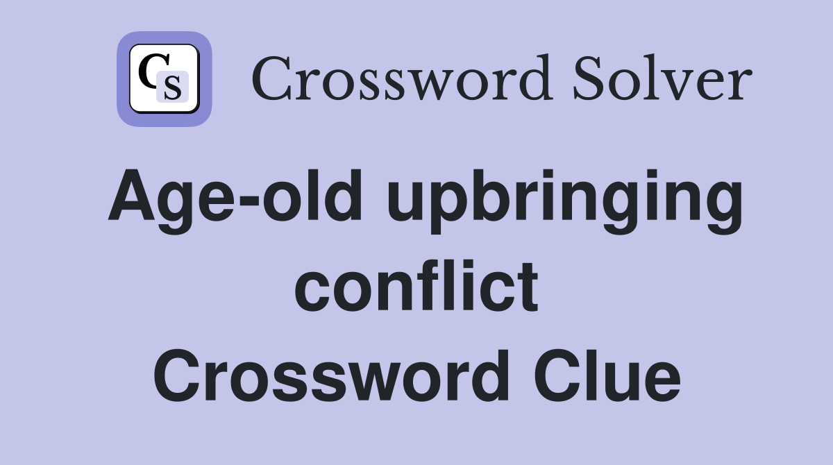 Age-old upbringing conflict Crossword Clue