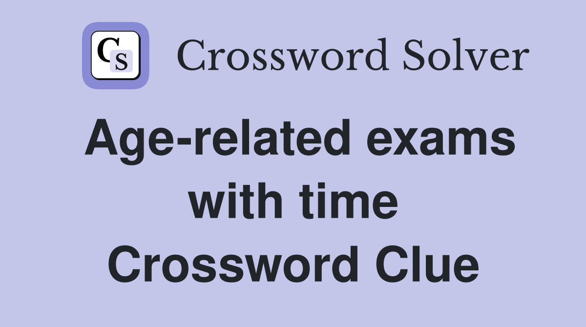 Age-related exams with time Crossword Clue
