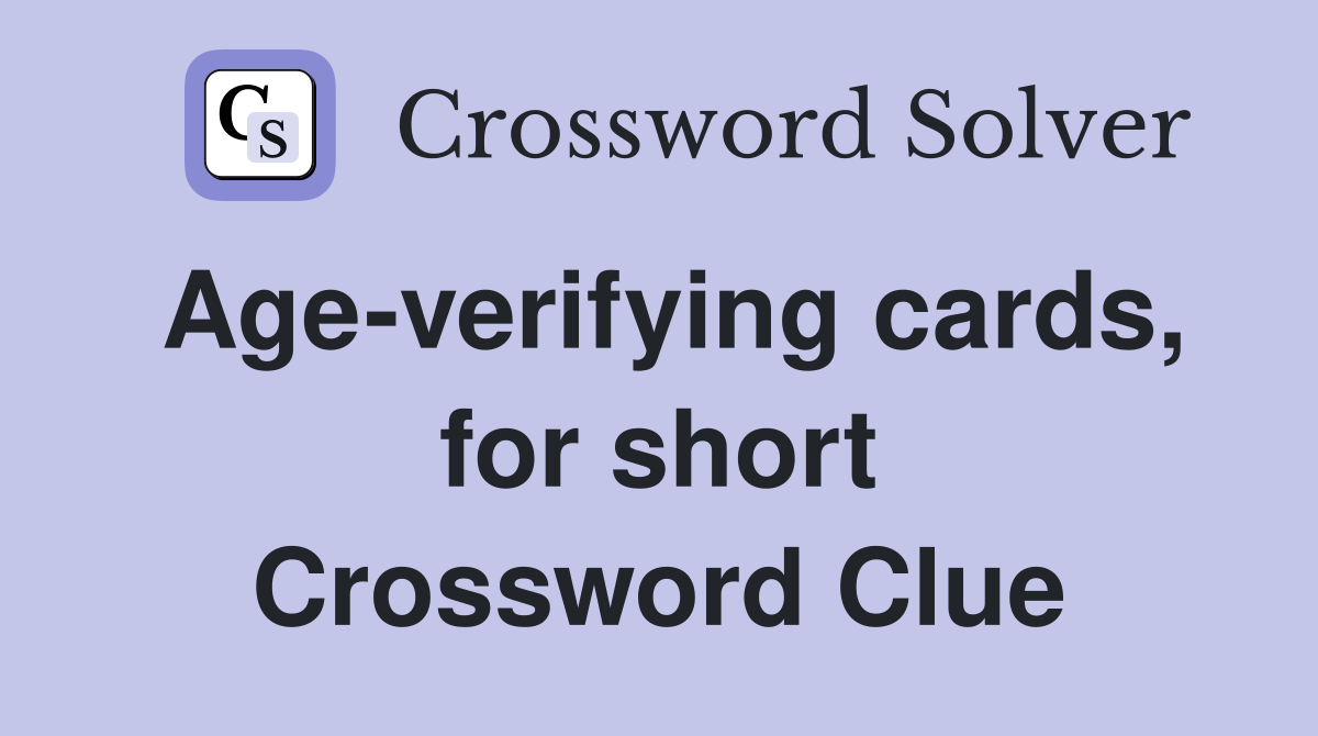 Age-verifying cards, for short Crossword Clue