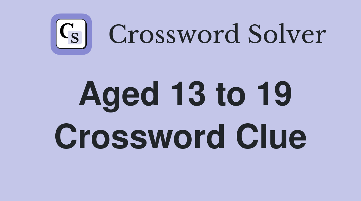 Aged 13 to 19 Crossword Clue