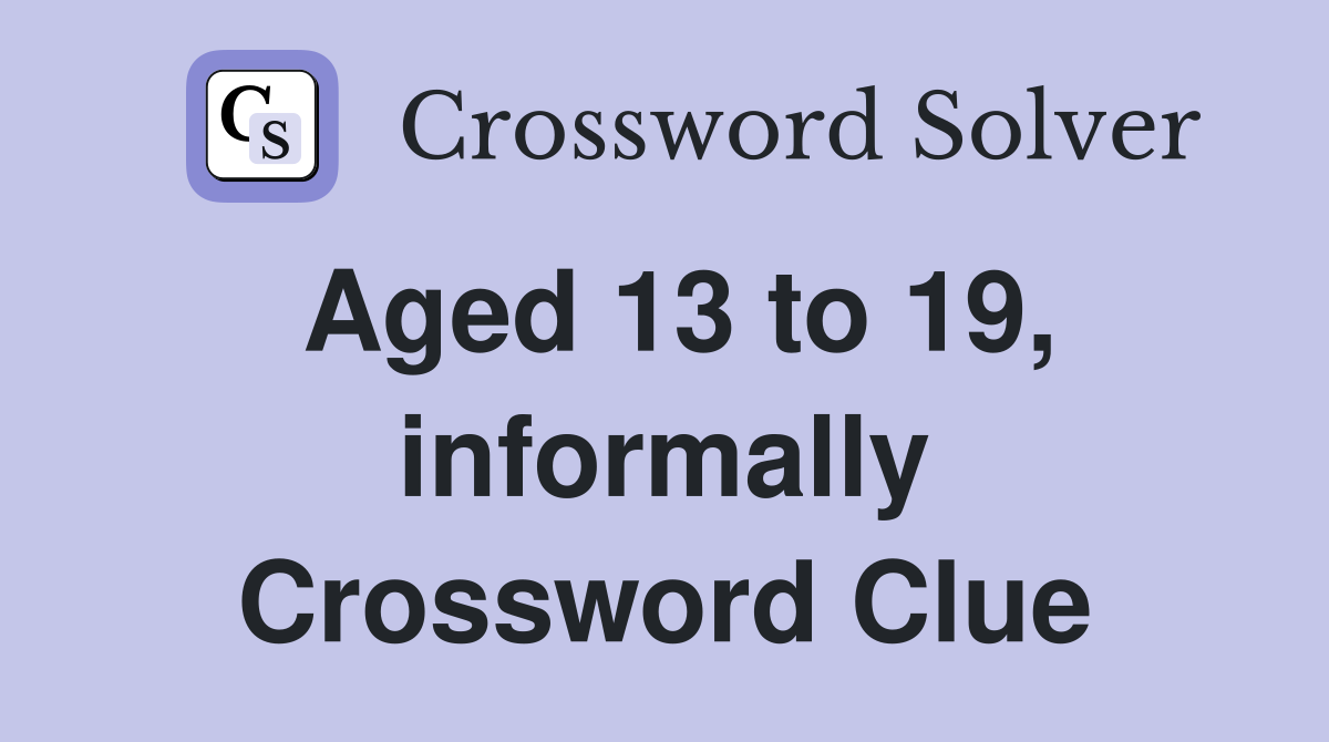 Aged 13 to 19, informally Crossword Clue