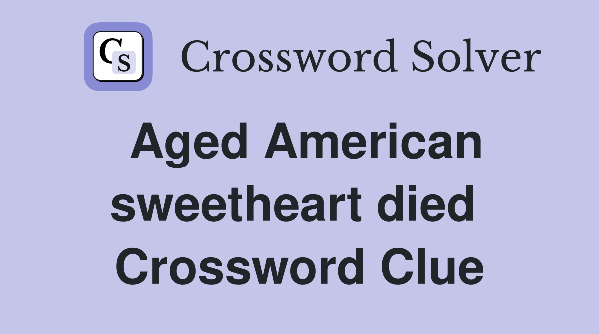 Aged American sweetheart died  Crossword Clue