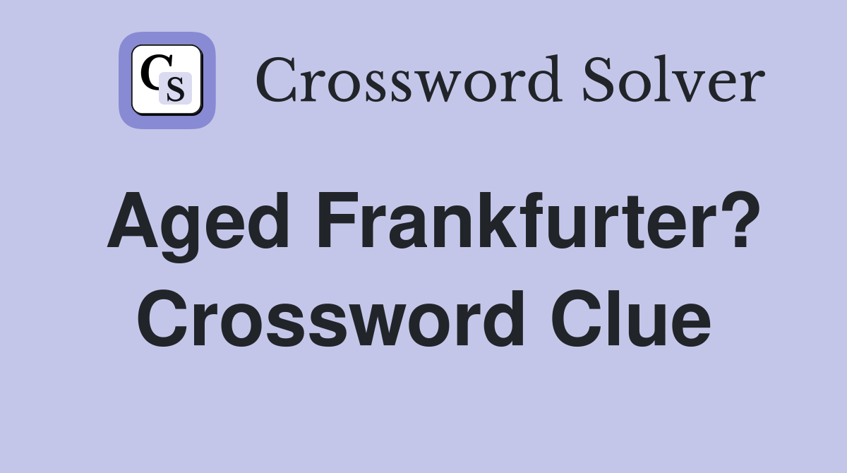 Aged Frankfurter? Crossword Clue