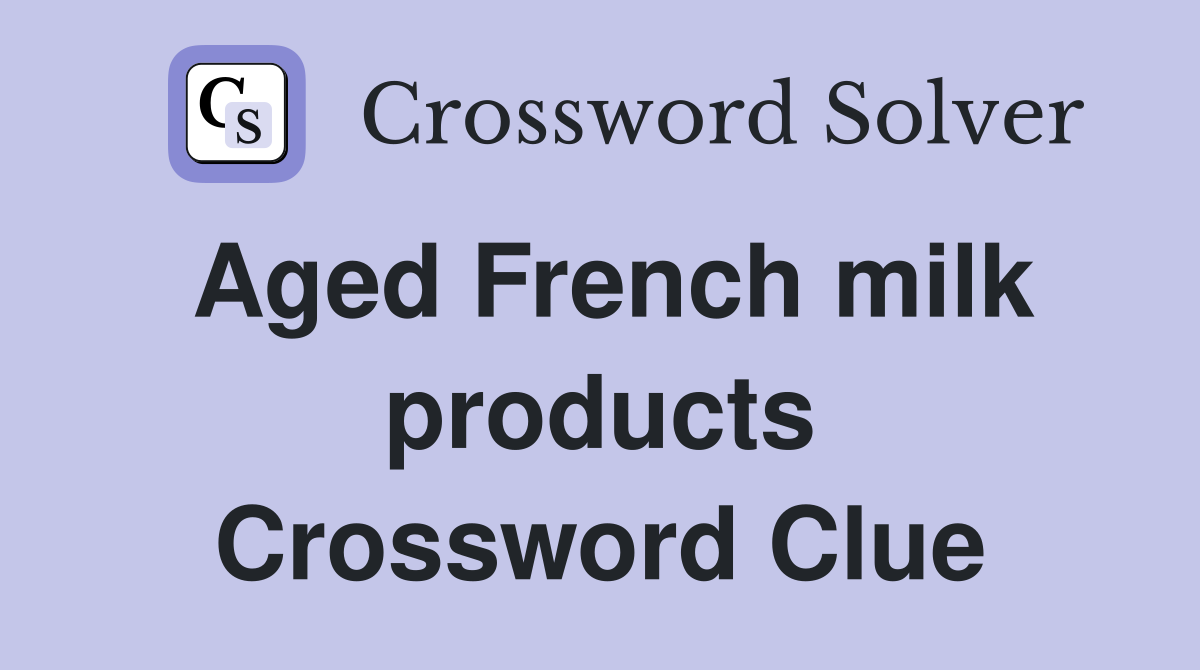 Aged French milk products Crossword Clue