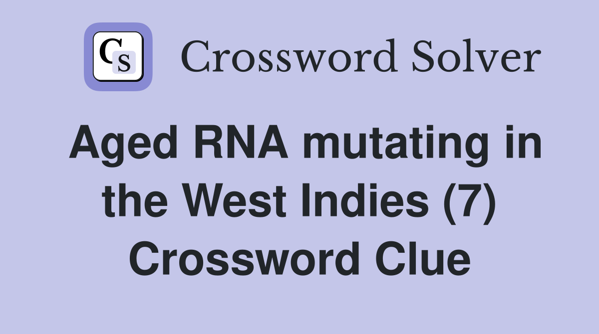 Aged RNA mutating in the West Indies (7) Crossword Clue