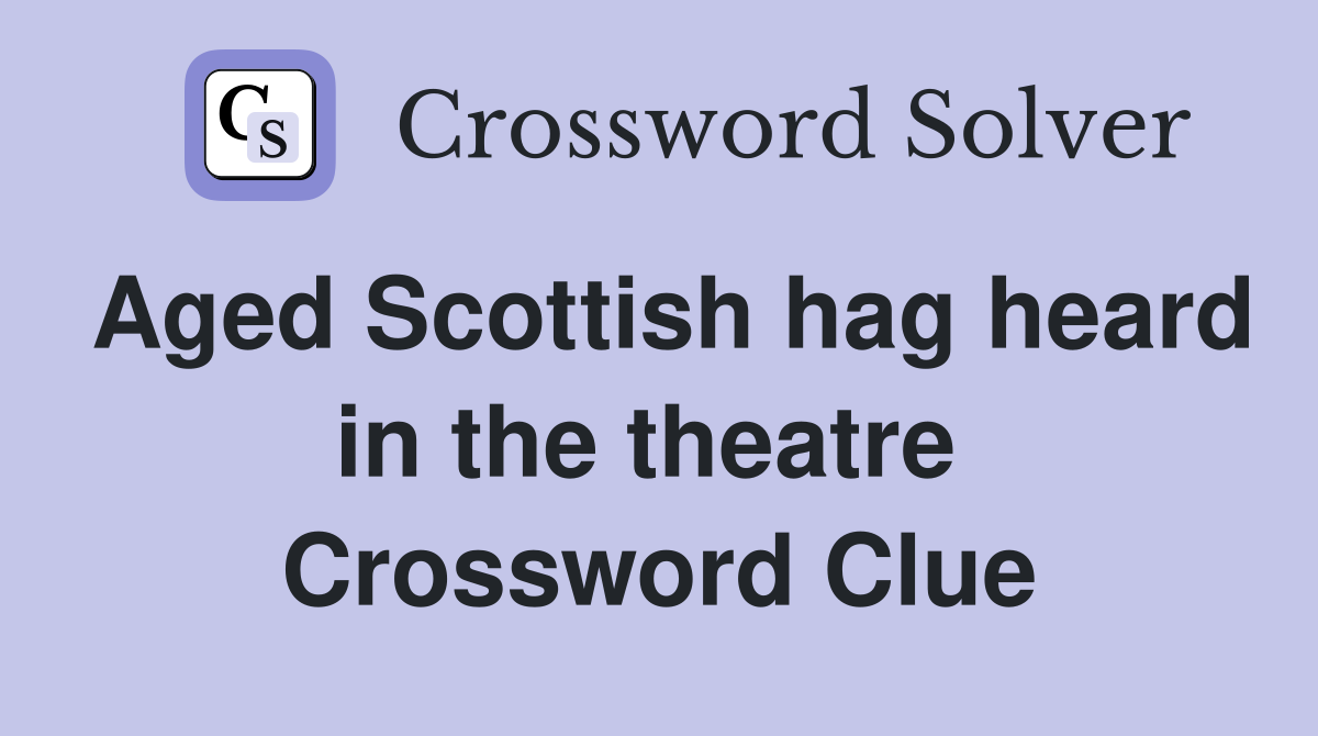 Aged Scottish hag heard in the theatre  Crossword Clue