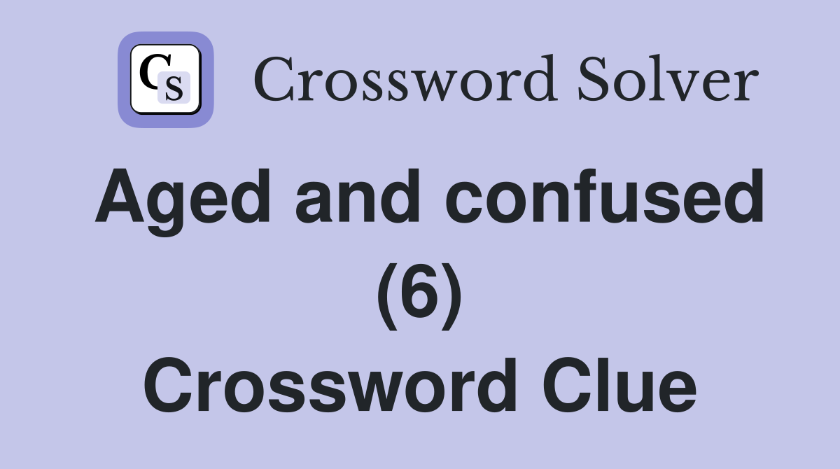 Aged and confused (6) Crossword Clue
