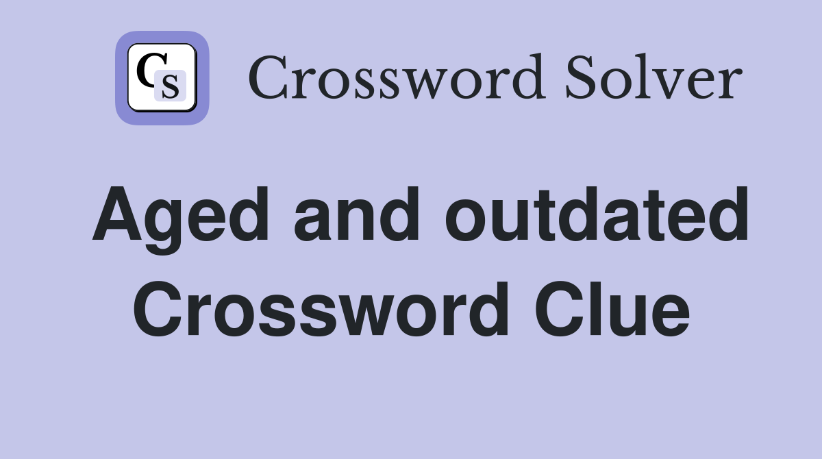 Aged and outdated Crossword Clue