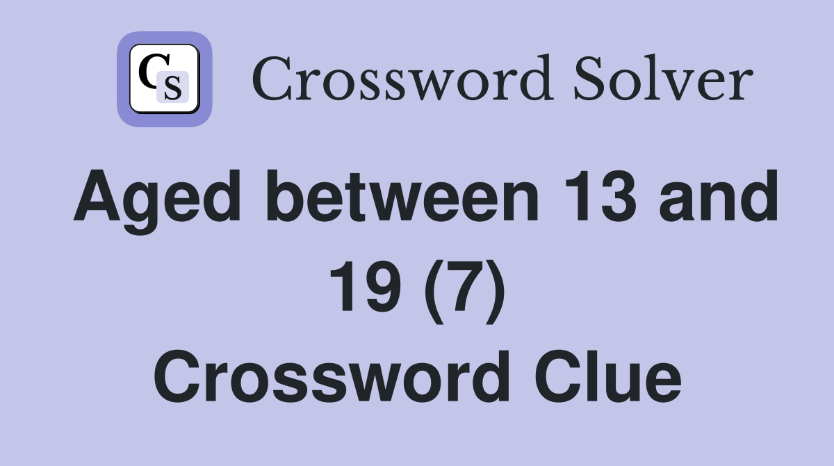 Aged between 13 and 19 (7) Crossword Clue