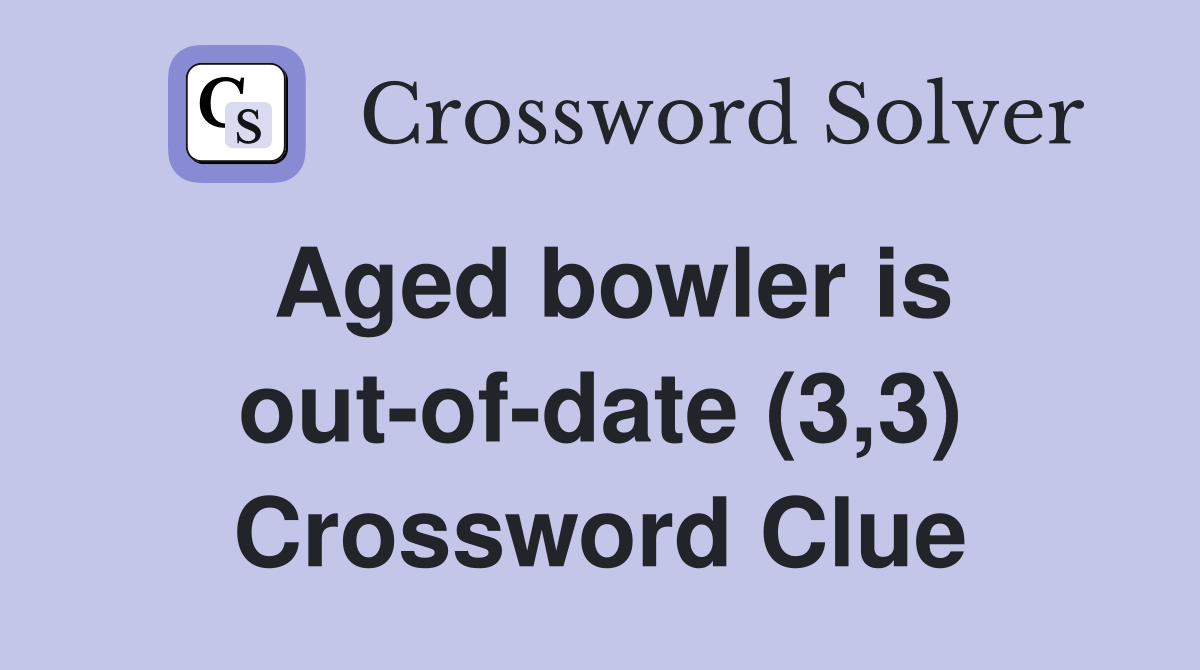Aged bowler is out-of-date (3,3) Crossword Clue