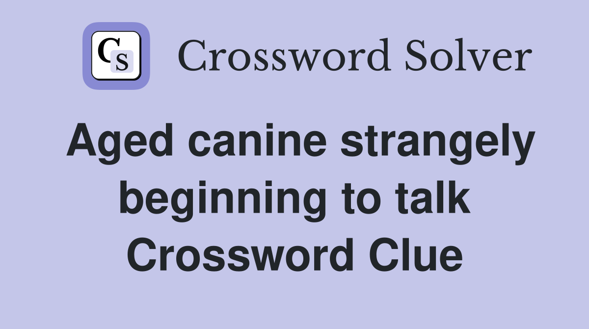 Aged canine strangely beginning to talk Crossword Clue