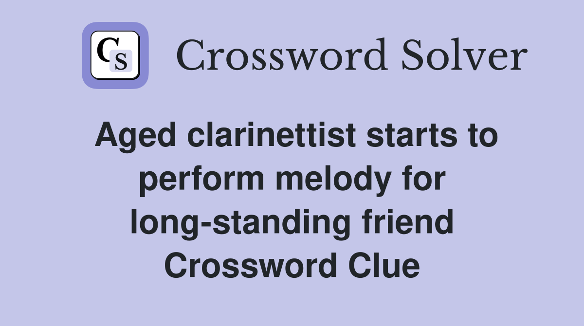 Aged clarinettist starts to perform melody for long-standing friend Crossword Clue