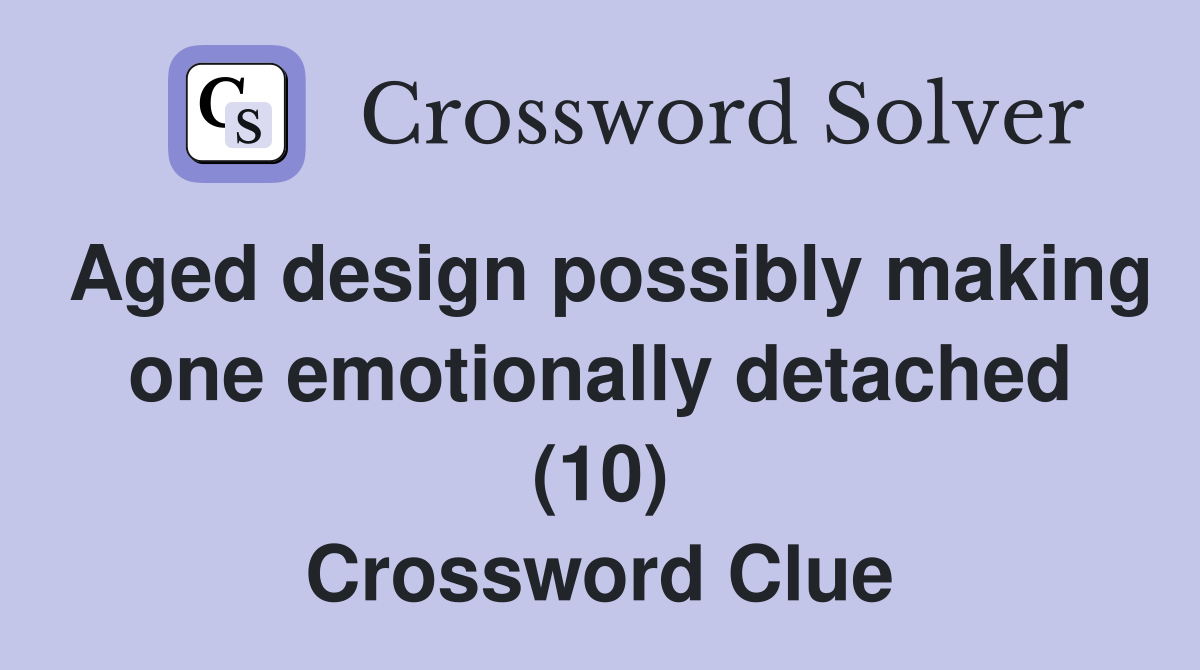 Aged design possibly making one emotionally detached (10) Crossword Clue