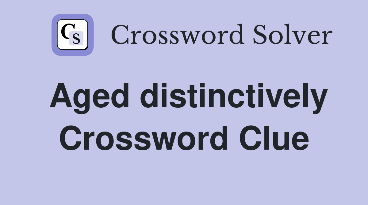 Aged distinctively Crossword Clue