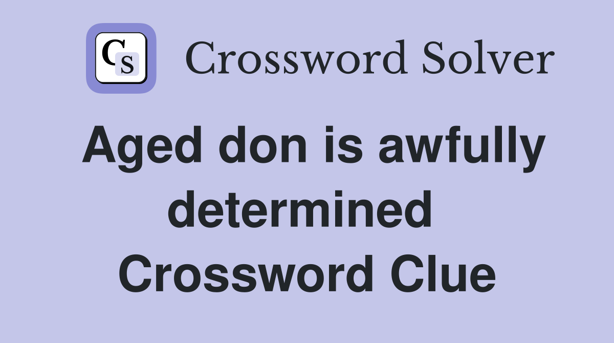 Aged don is awfully determined  Crossword Clue